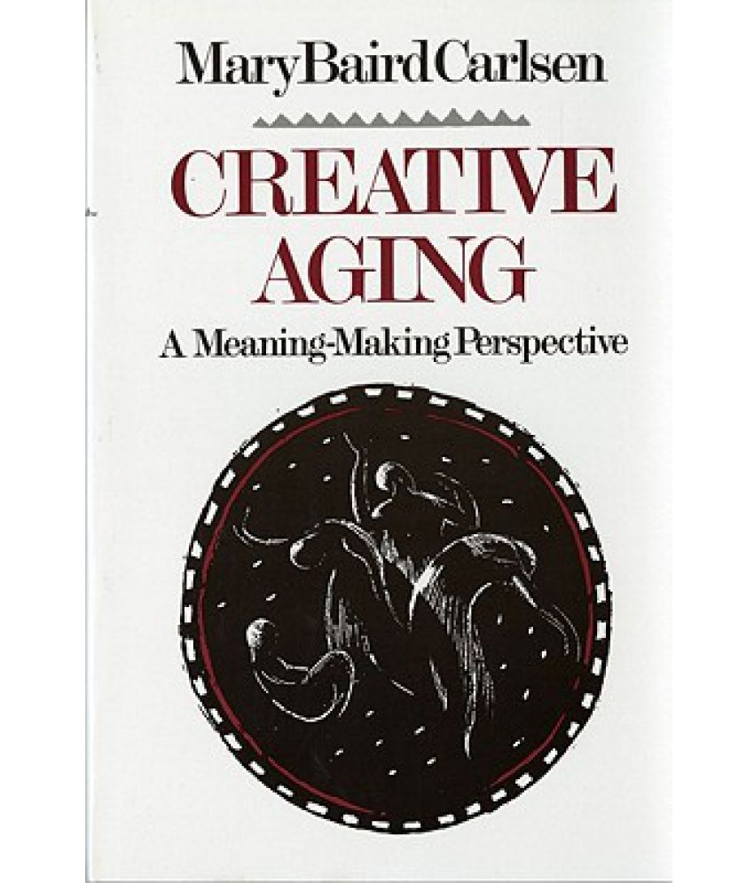 Creative Aging: A Meaning-Making Perspective: Buy Creative Aging: A