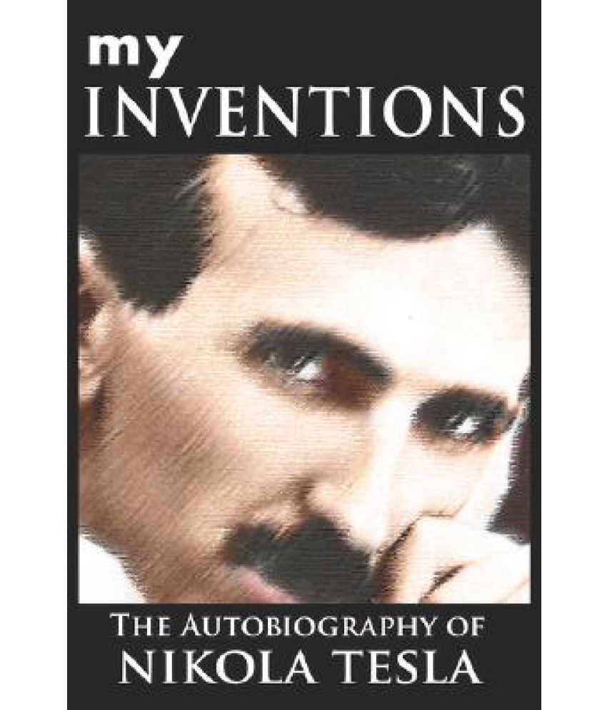 My Inventions The Autobiography Of Nikola Tesla