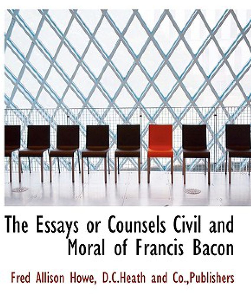 the essays or counsels civil and moral by francis bacon