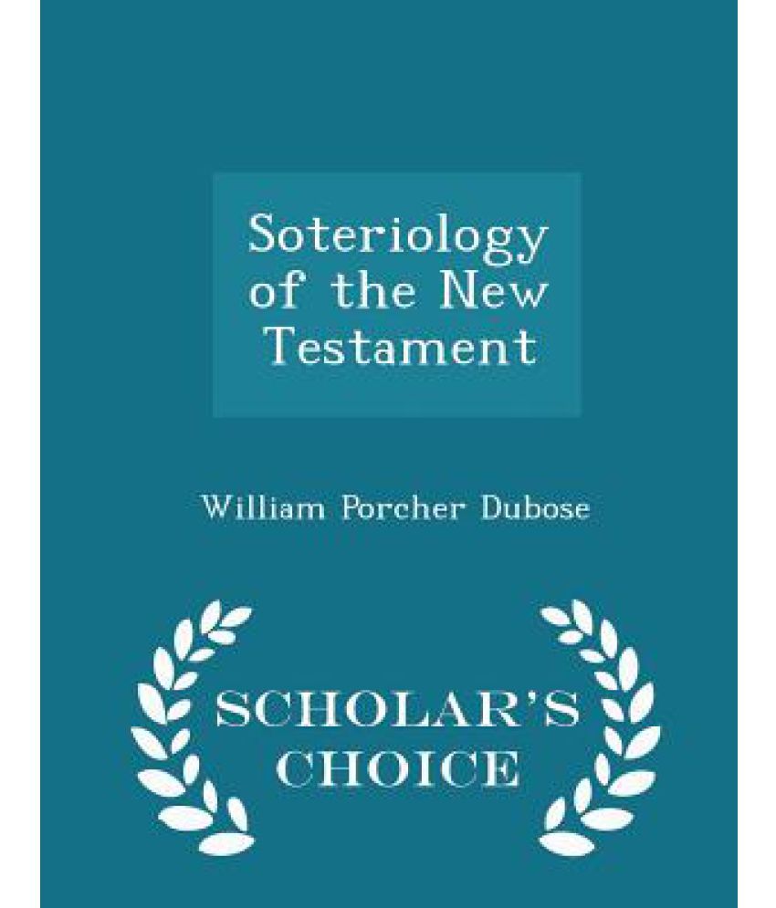 Soteriology of the New Testament - Scholar's Choice Edition: Buy ...