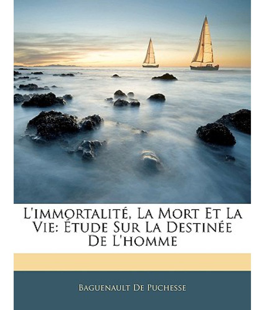 L'Immortalite, La Mort Et La Vie: Etude Sur La Destinee de L'Homme: Buy ...