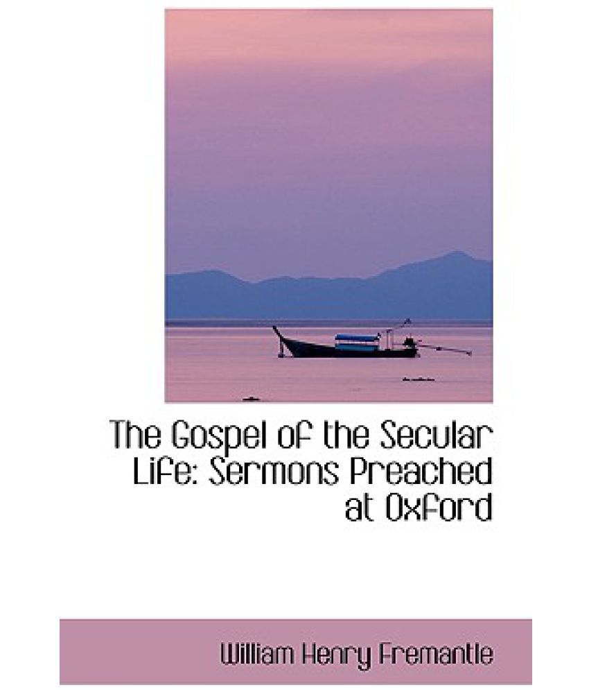 The Gospel of the Secular Life: Sermons Preached at Oxford: Buy The ...