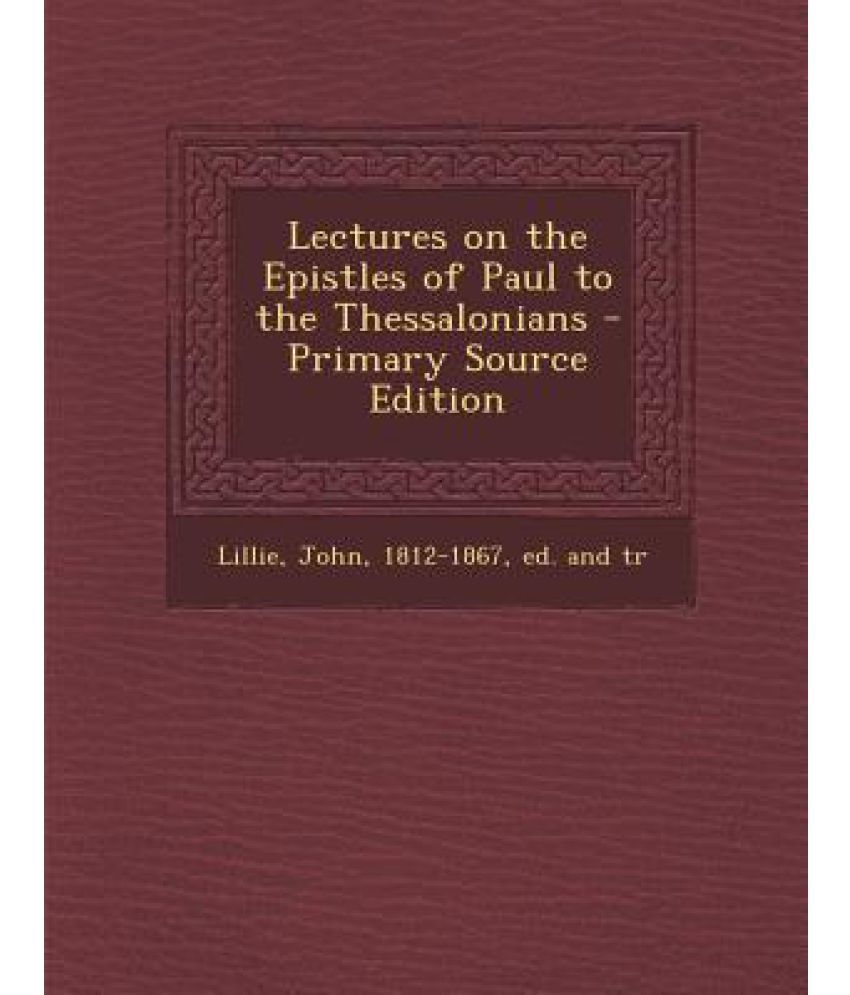 Lectures on the Epistles of Paul to the Thessalonians - Primary Source ...