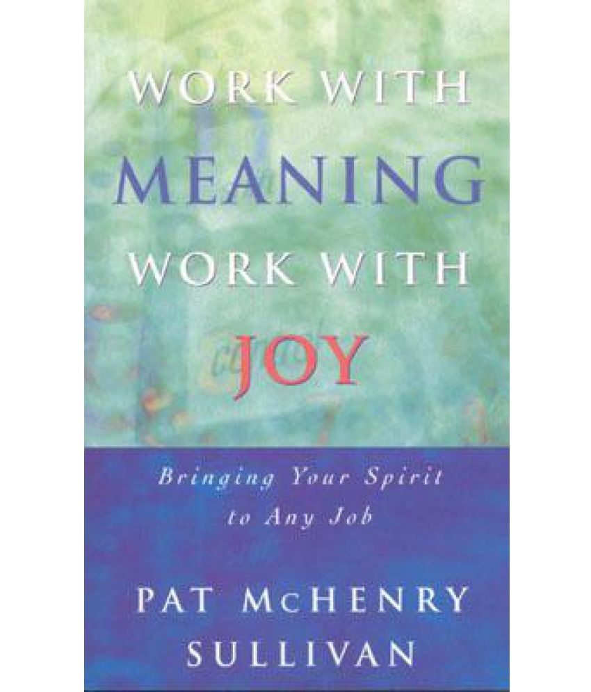 Work with Meaning, Work with Joy Bringing Your Spirit to Any Job Buy