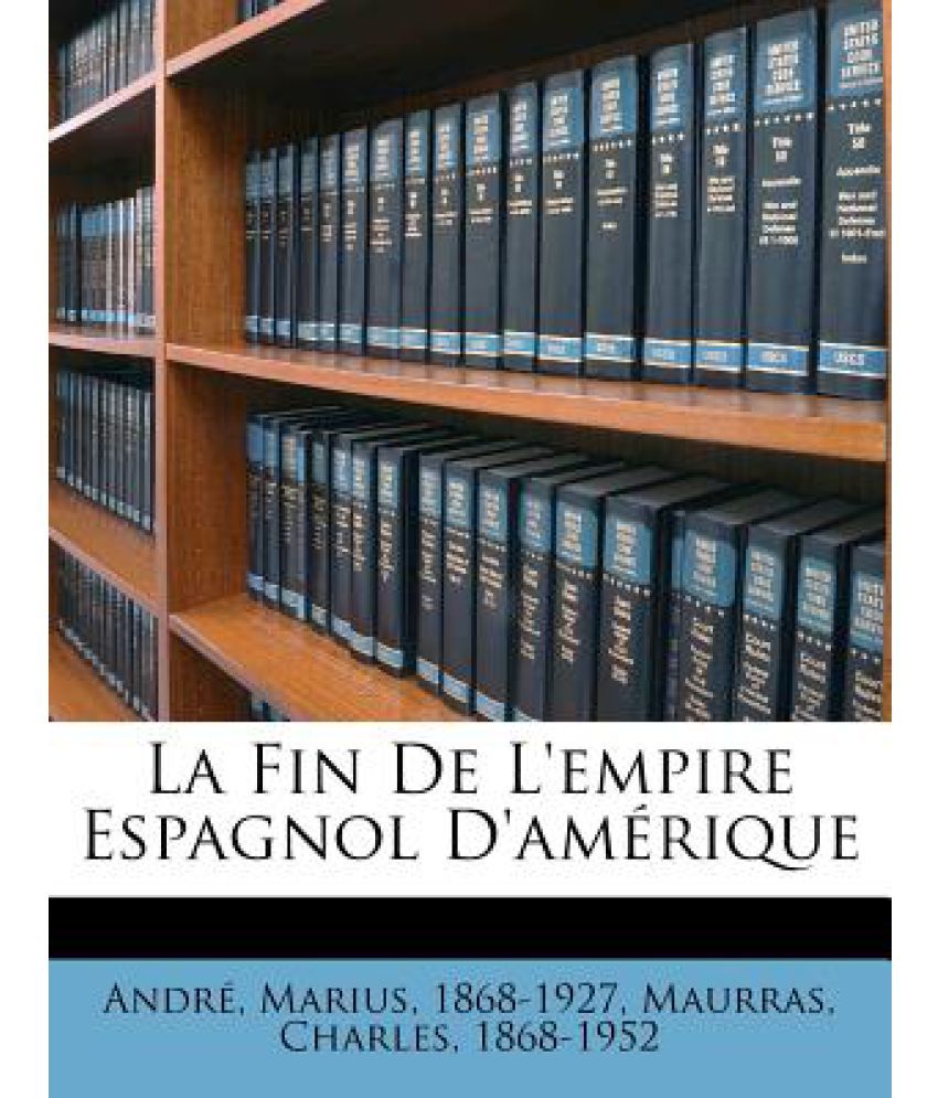 La Fin De L Empire Espagnol D Amerique Buy La Fin De L Empire Espagnol D Amerique Online At Low Price In India On Snapdeal