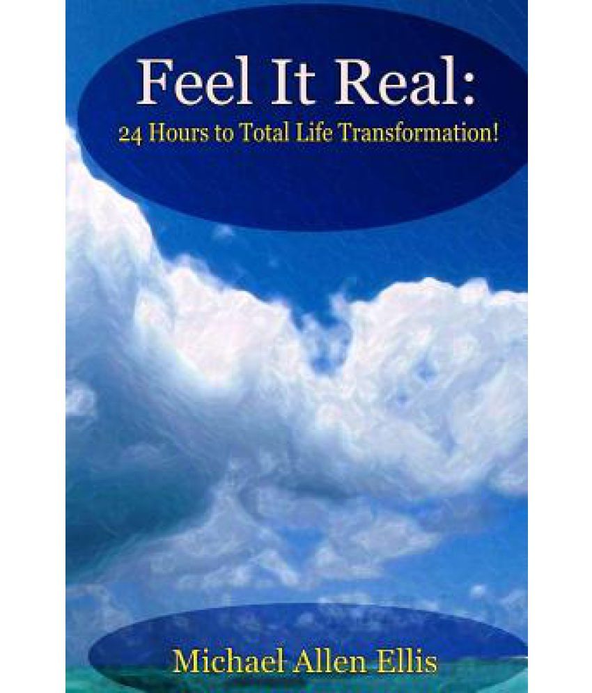 Feel It Real: 24 Hours to Total Life Transformation