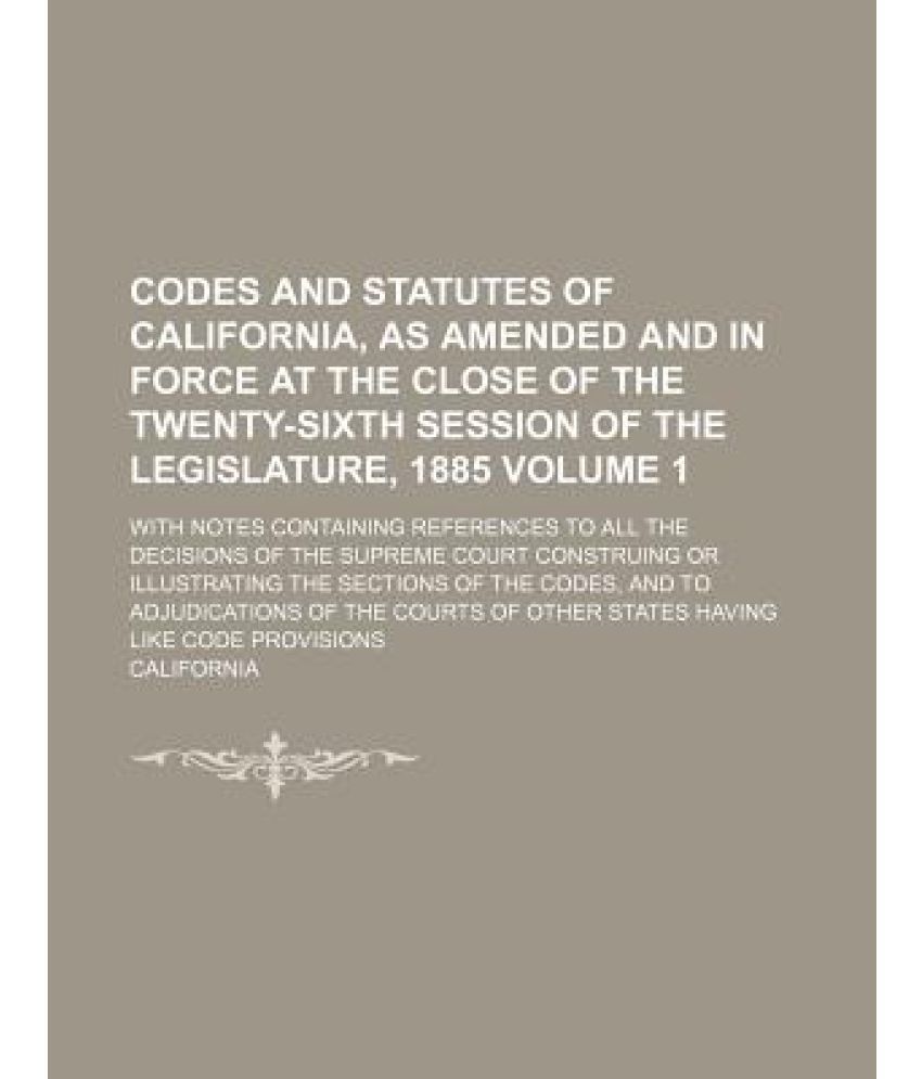 Codes And Statutes Of California, As Amended And In Force At The Close ...