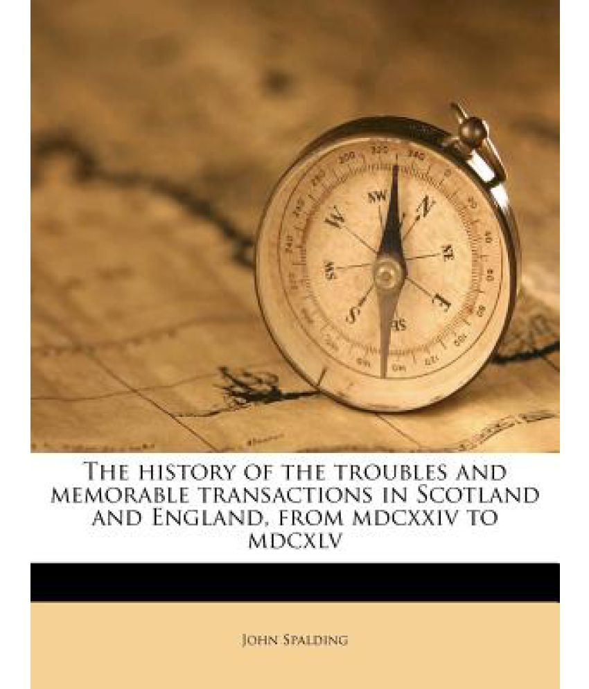 The History of the Troubles and Memorable Transactions in Scotland and