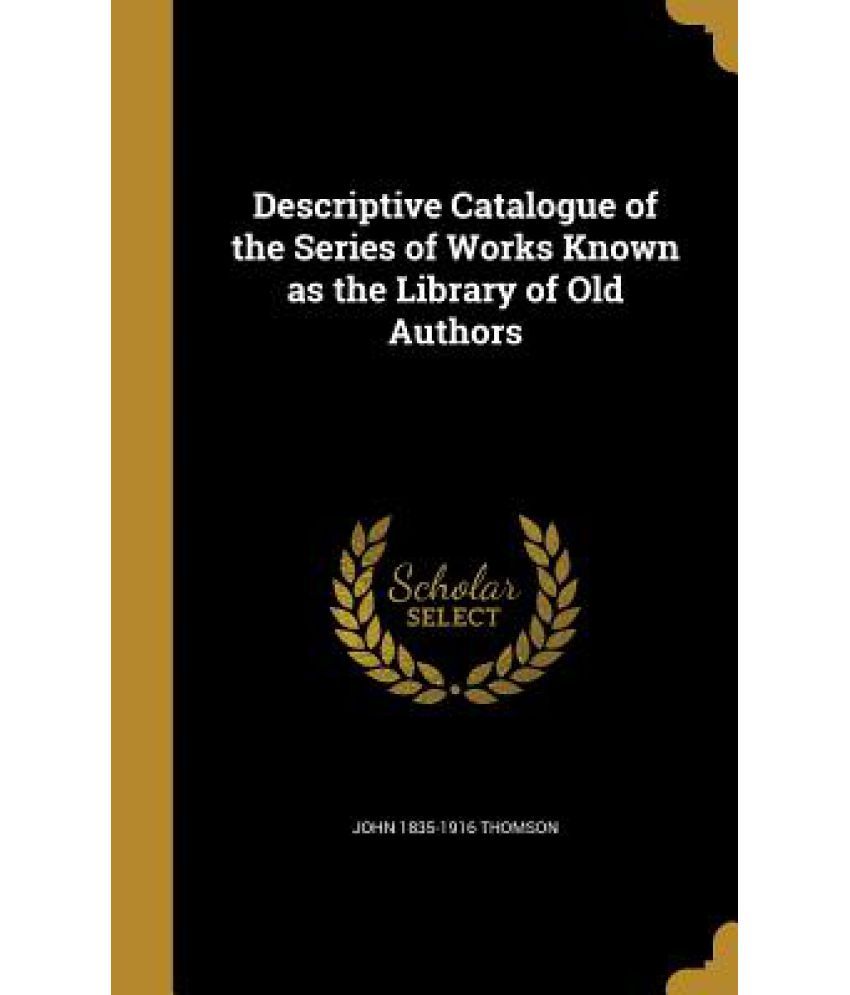 Descriptive Catalogue of the Series of Works Known as the Library of