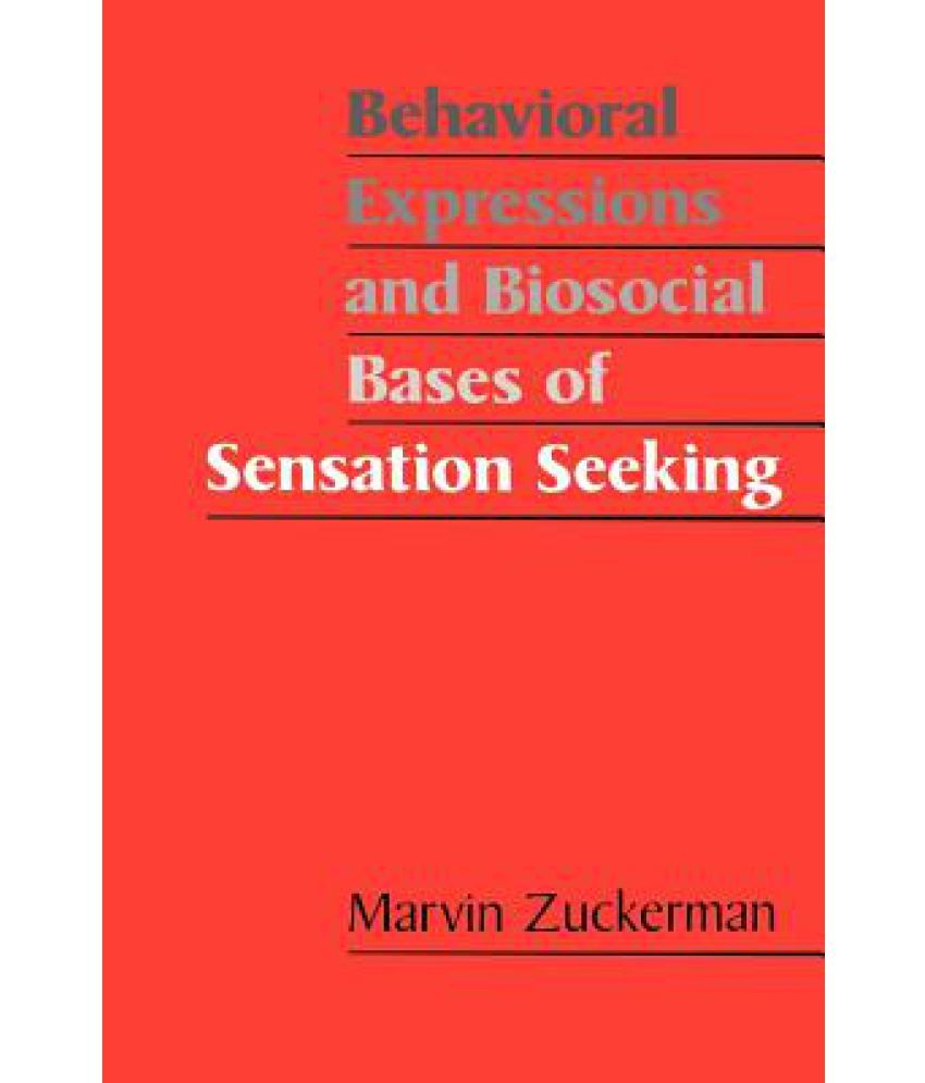 Behavioral Expressions and Biosocial Bases of Sensation Seeking Behavioral Expressions and Biosocial Bases of Sensation Seeking