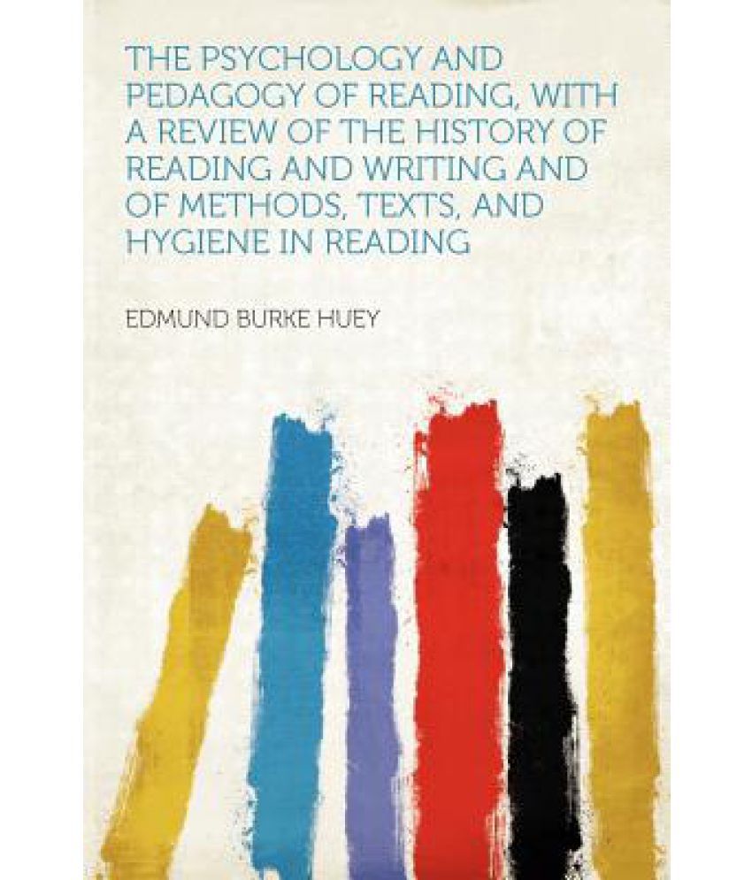 and Hygiene in Reading with a Review of the History of Reading and Writing and of Methods Texts The Psychology and Pedagogy of Reading 