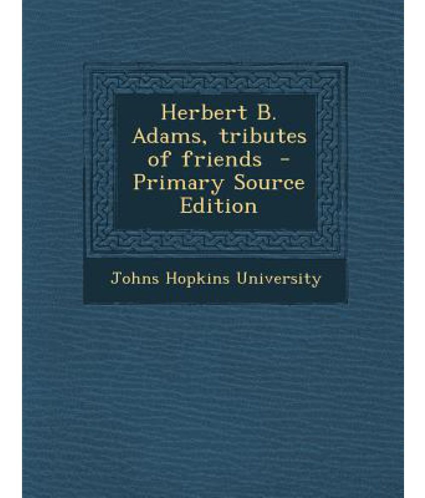 Herbert B. Adams, Tributes Of Friends - Primary Source Edition: Buy ...