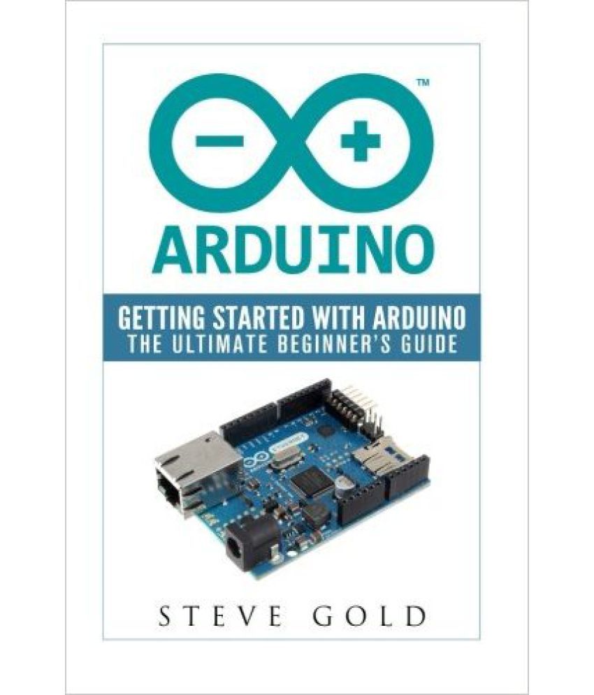 Arduino: Getting Started With Arduino: The Ultimate Beginners Guide ...