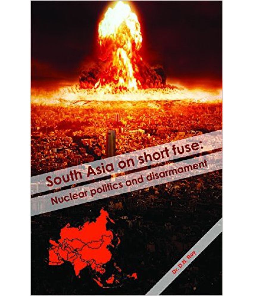     			South Asia On Short Fuse Nuclear Politics And Disarmament