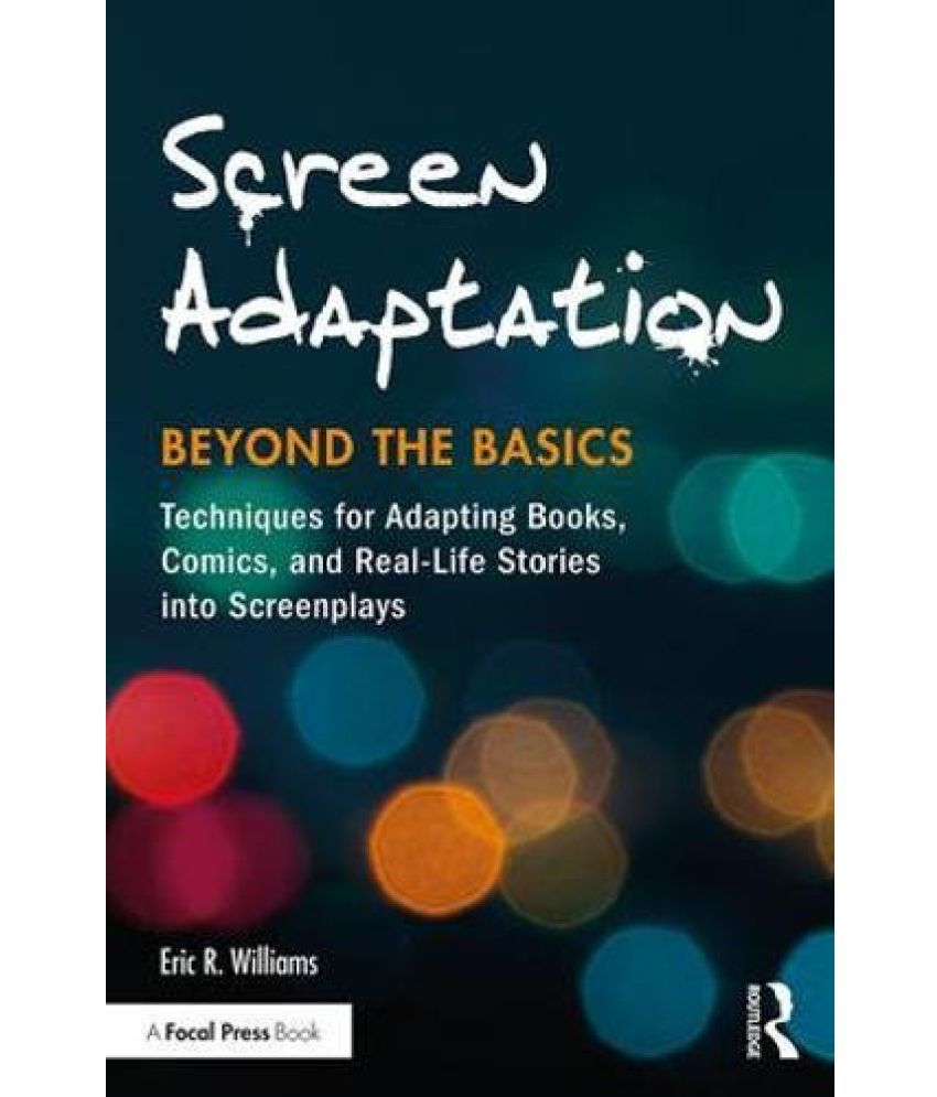 Screen Adaptation Beyond the Basics Techniques for Adapting Books