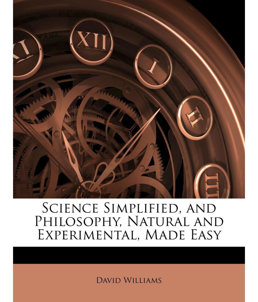 Science Simplified And Philosophy Natural And Experimental Made Easy