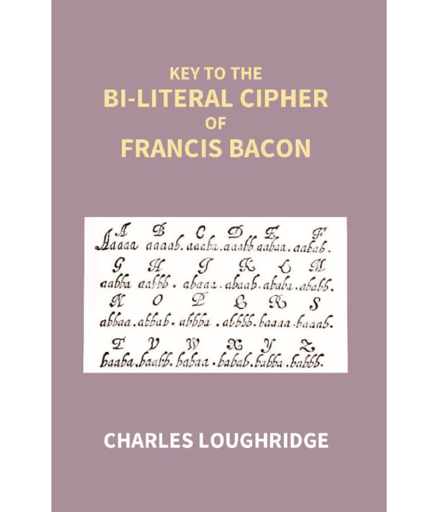     			Key To The Bi-Literal Cipher Of Francis Bacon