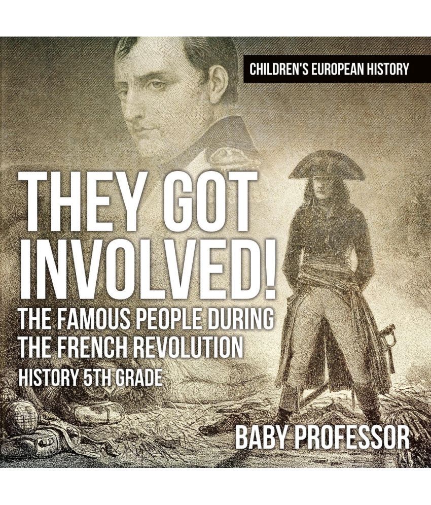 They Got Involved The Famous People During The French Revolution History 5th Grade Children S European History Buy They Got Involved The Famous People During The French Revolution History 5th