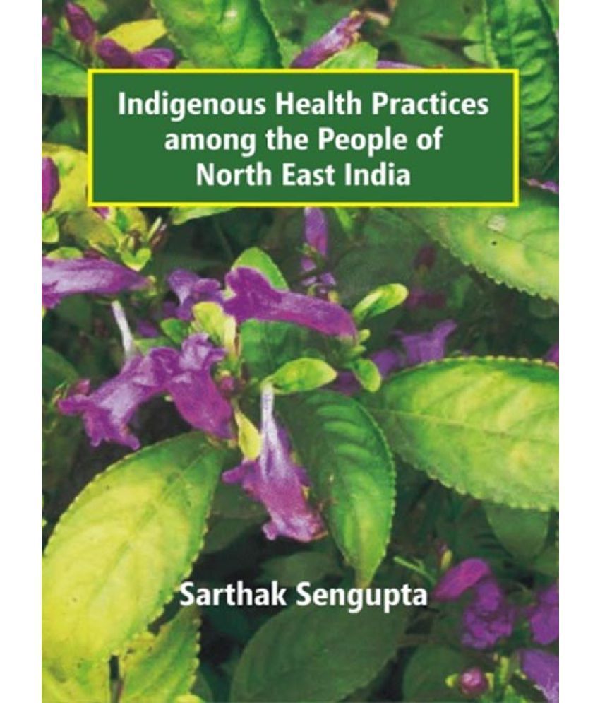     			Indigenous Health Pratices among the People of North East India