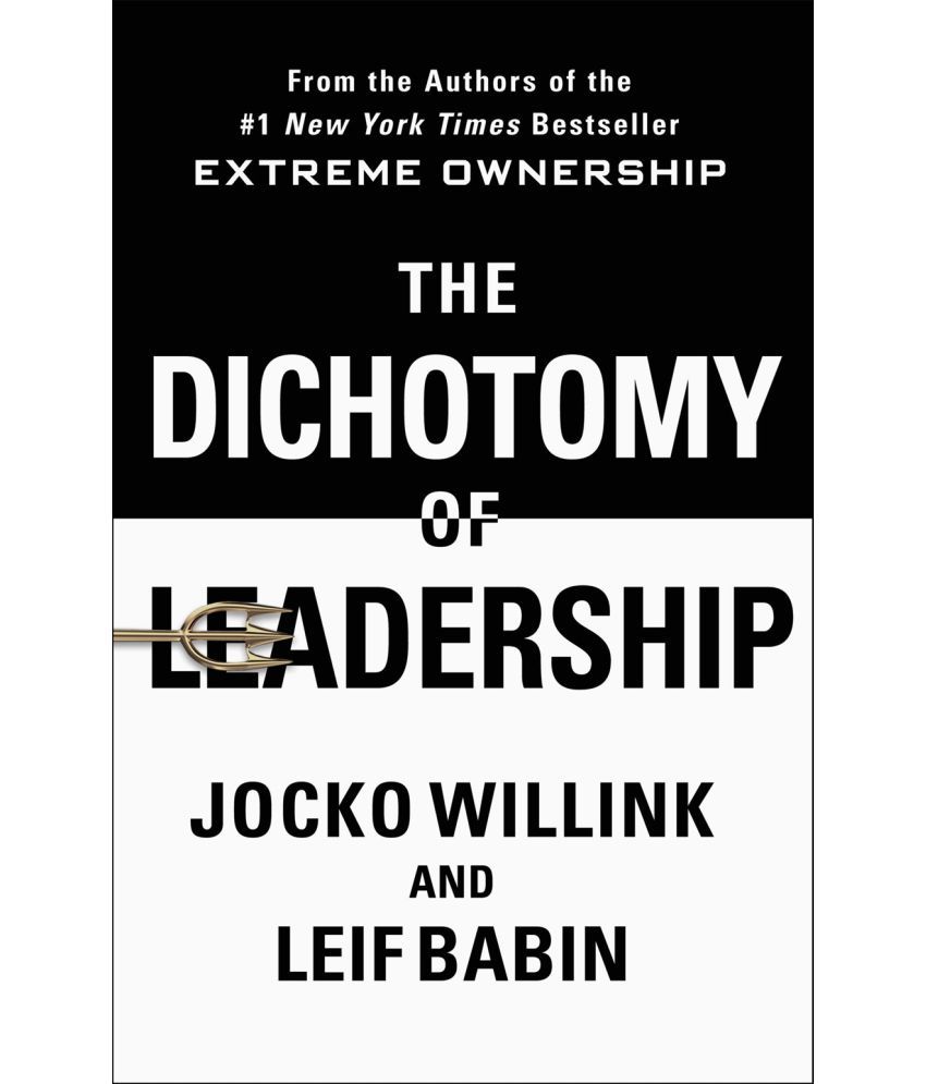     			The Dichotomy of Leadership : Balancing the Challenges of Extreme Ownership to Lead and Win