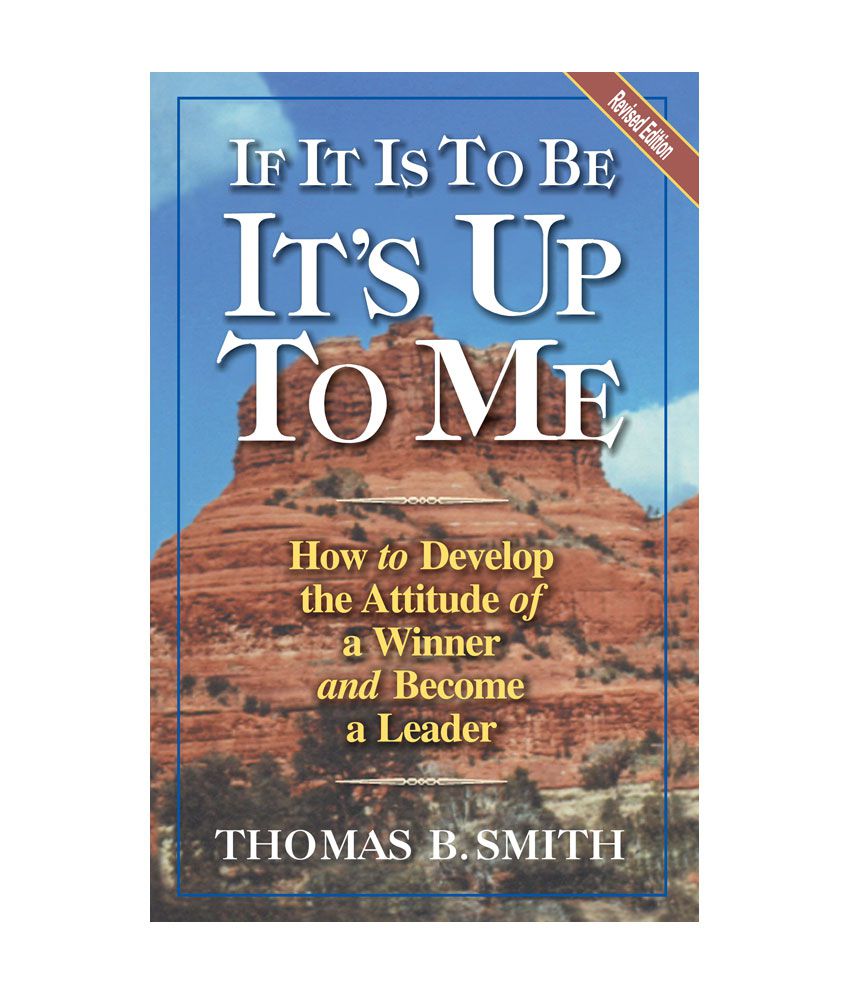     			If It Is To Be It'S Up To Me - How To Develop The Attitude Of A Winner And Become A Leader