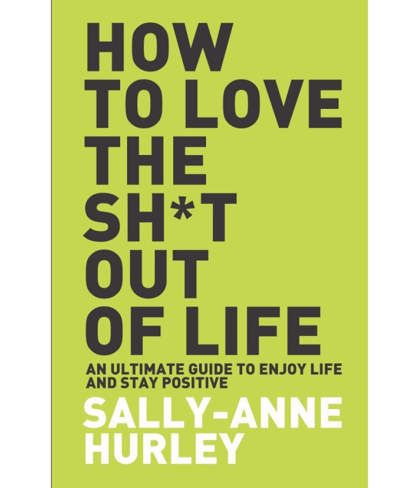     			How To Love The Shit Out Of Life - An Ultimate Guide To Enjoy Life And Stay Positive