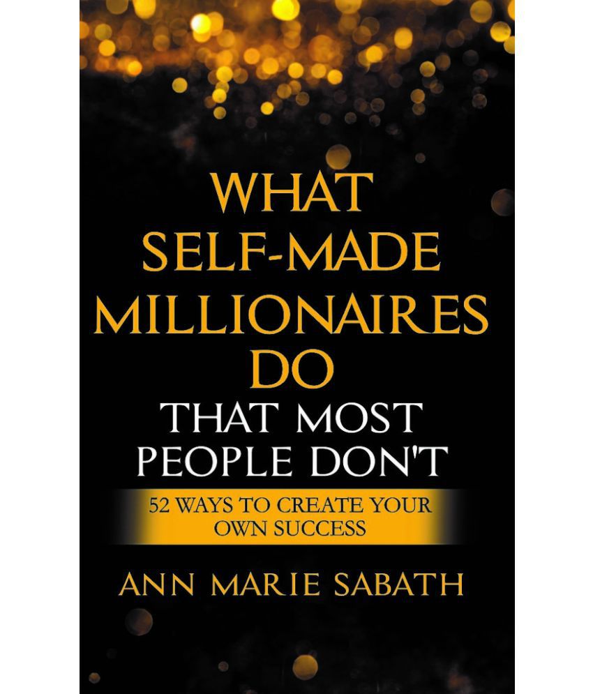     			What Self-Made Millionaires Do - 52 Ways To Create Your Own Success