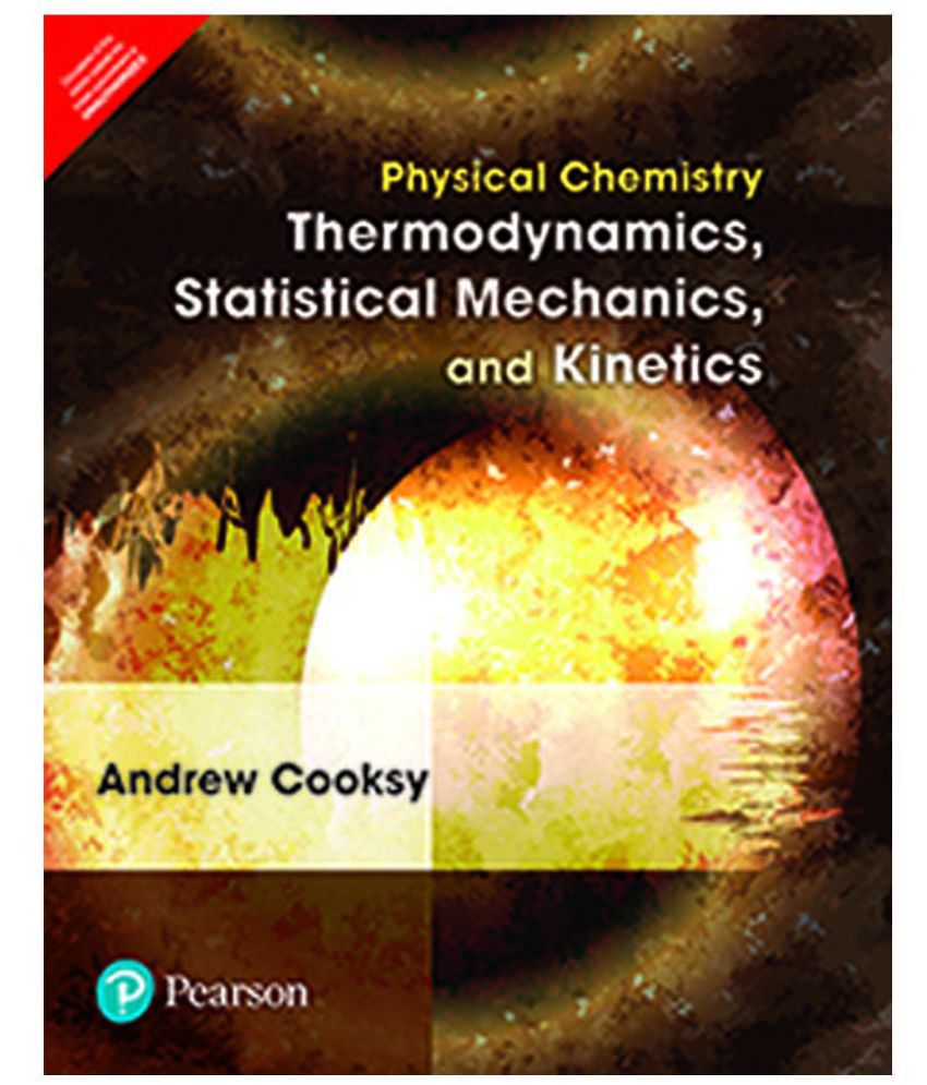     			Physical Chemistry: Thermodynamics, Statistical Mechanics, and Kinetics, 1st Edition by Pearson 