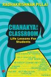 Chanakya In the Classroom: Life Lessons for Students by Radhakrishnan Pillai