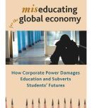 Miseducating for the Global Economy: How Corporate Power Damages Education and Subverts Students Fut