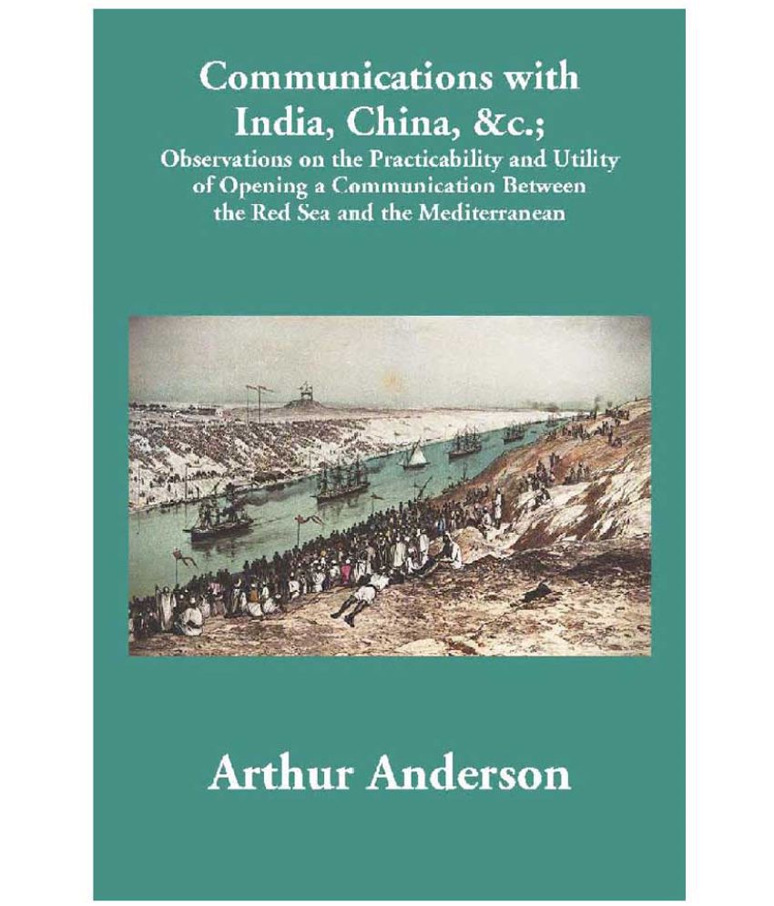     			Communications with India, China, &c.; Observations on the Practicability and Utility of Opening a Communication Between the ..