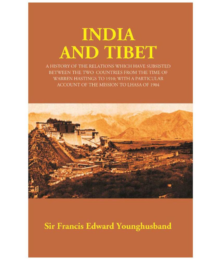     			India and Tibet: A History of the Relations Which Have Subsisted Between the Two Countries From the Time of Warren Hastings t..