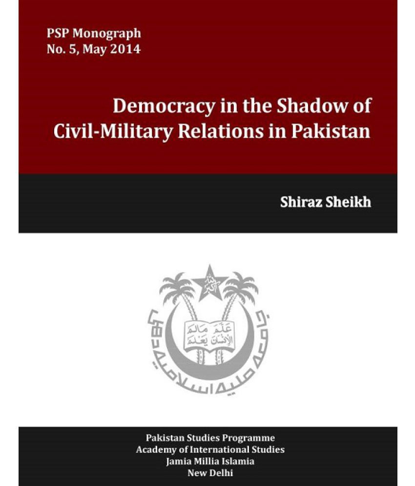 Democracy in the Shadow of Civil Military Relations in Pakistan: Buy  Democracy in the Shadow of Civil Military Relations in Pakistan Online at  Low Price in India on Snapdeal