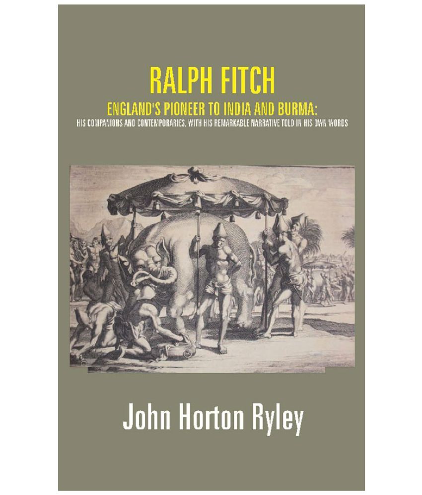     			Ralph Fitch: England's Pioneer to India and Burma: His Companions and Contemporaries, with His Remarkable Narrative Told in..