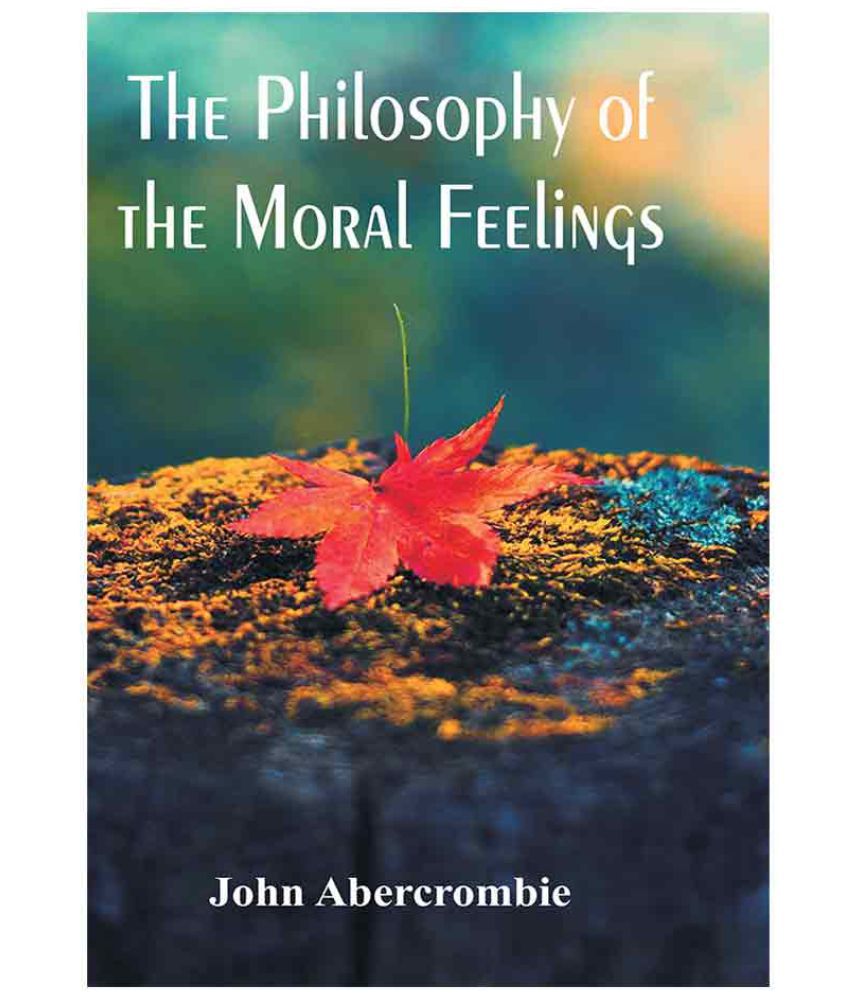 The Philosophy of the Moral Feelings by John Abercrombie: Buy The ...