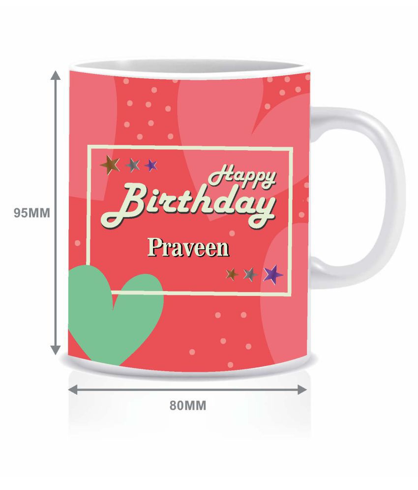 HK PRINTS Happy Birthday PRAVEEN Name Mug Ceramic Coffee Mug 1 Pcs ...