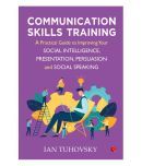 Communication Skills Training: A Practical Guide To Improving Your Social Intelligence, Presentation And Social Speaking