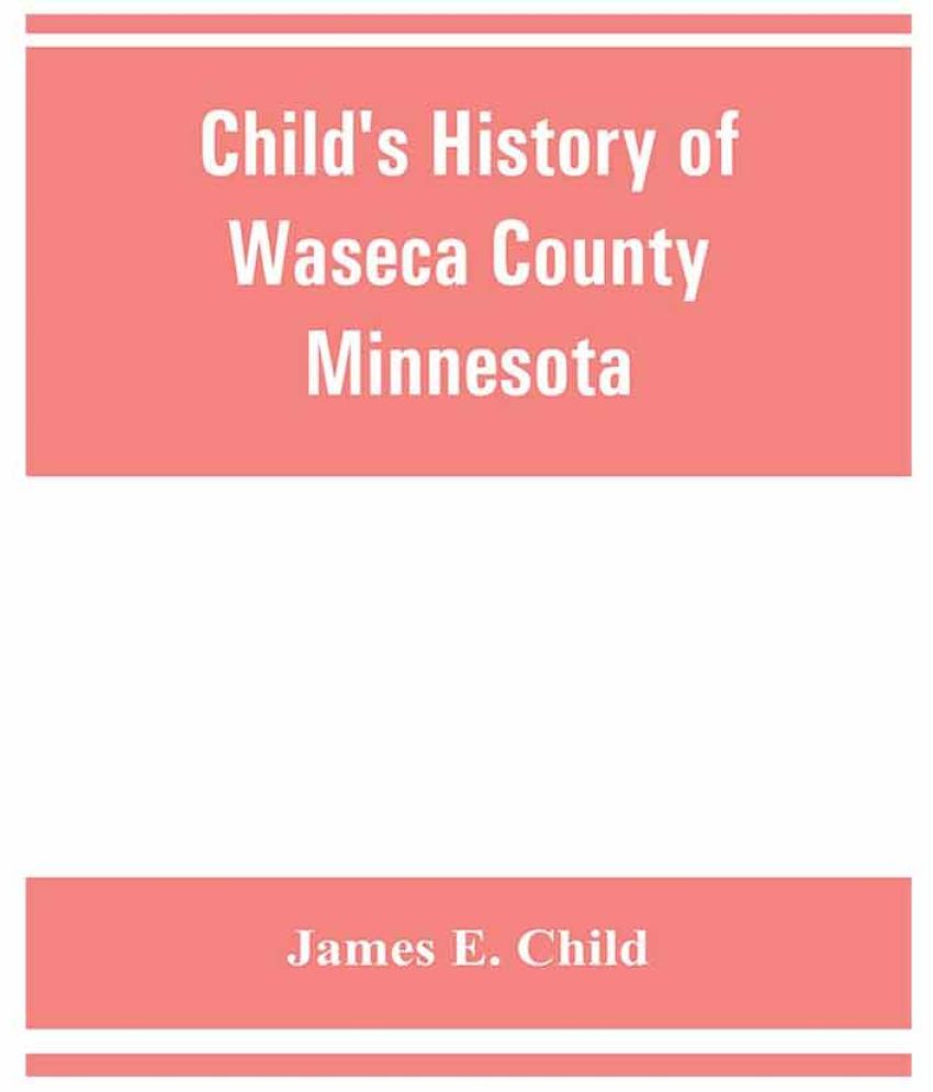 Child's history of Waseca County, Minnesota from its first settlement