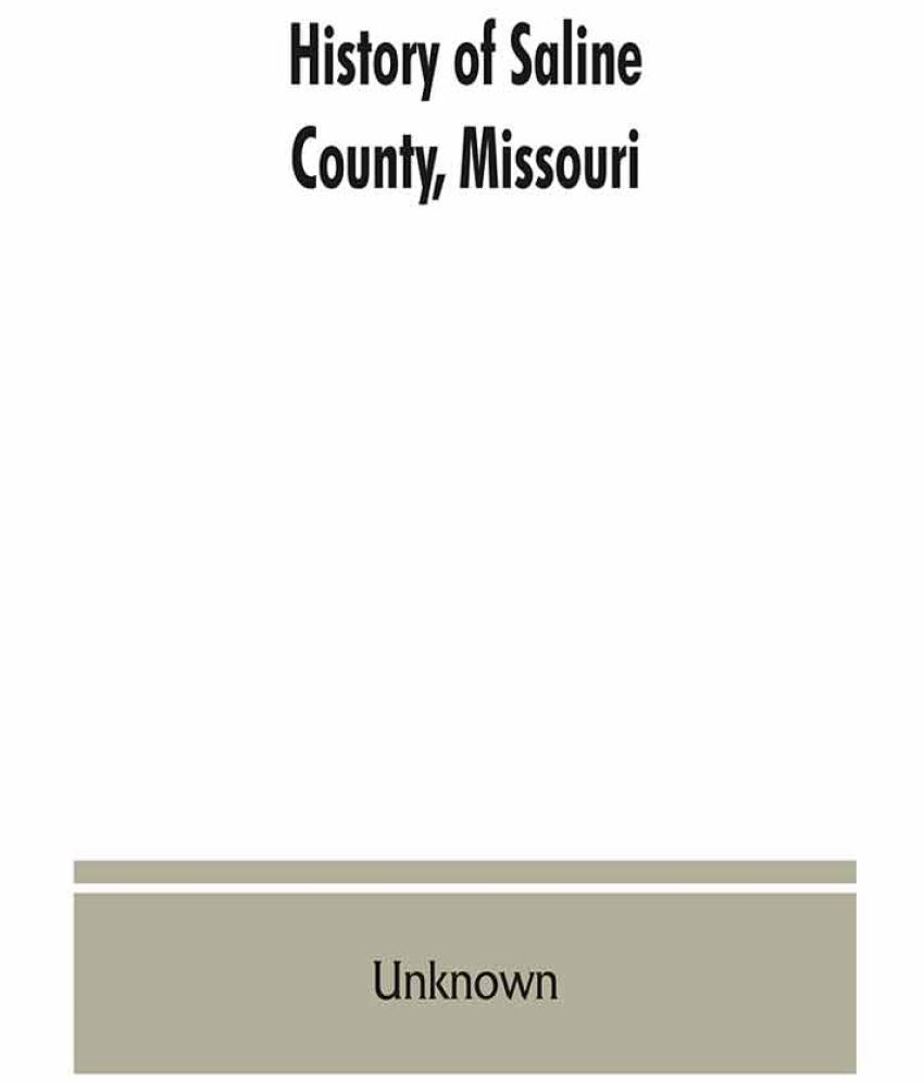 History of Saline County, Missouri, carefully written and compiled from