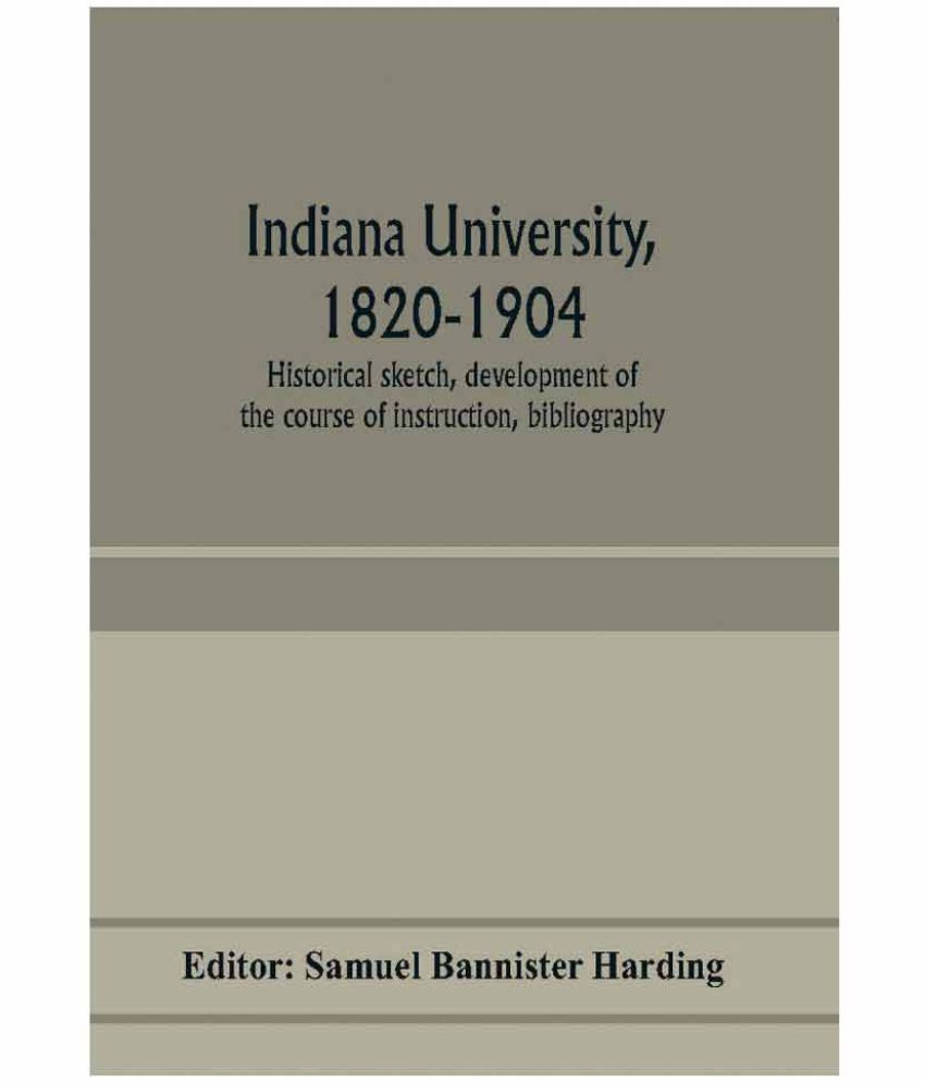 Indiana University, 1820-1904; Historical Sketch, Development Of The ...