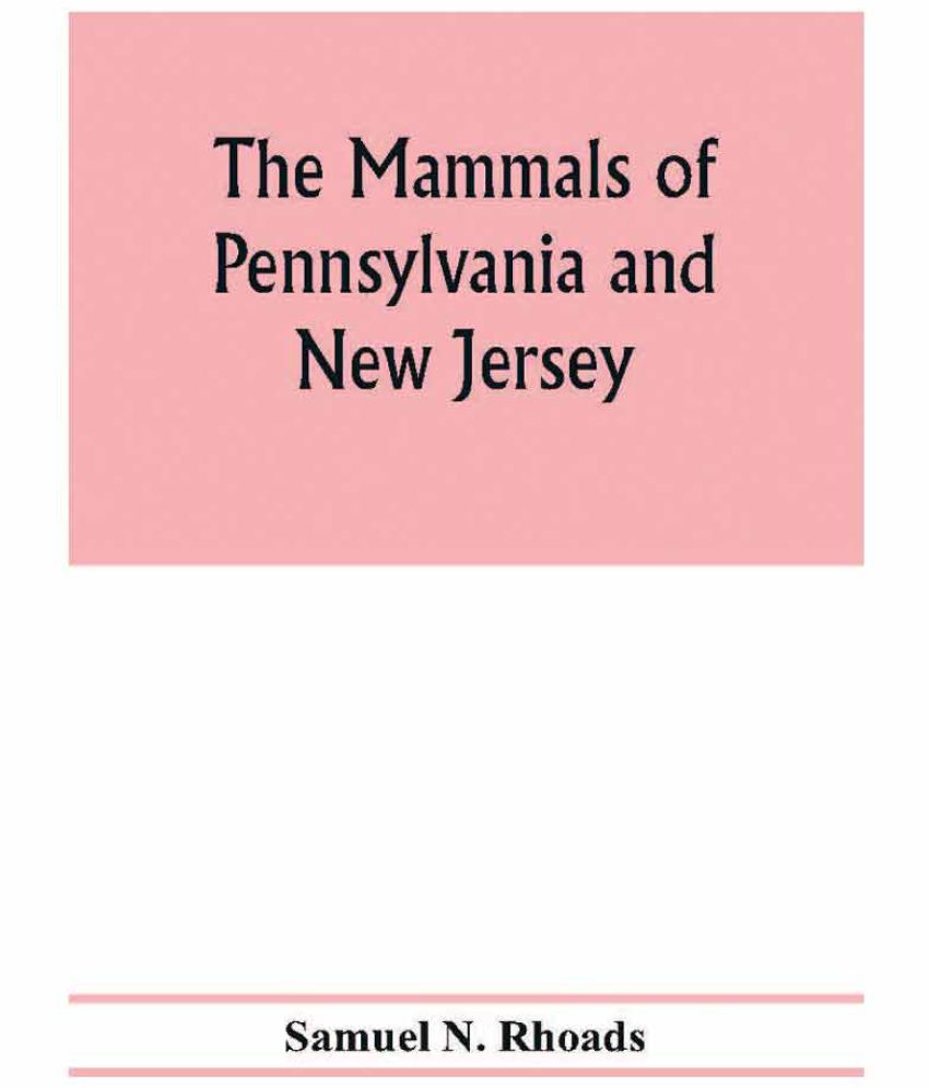 The mammals of Pennsylvania and New Jersey. A biographic, historic and ...