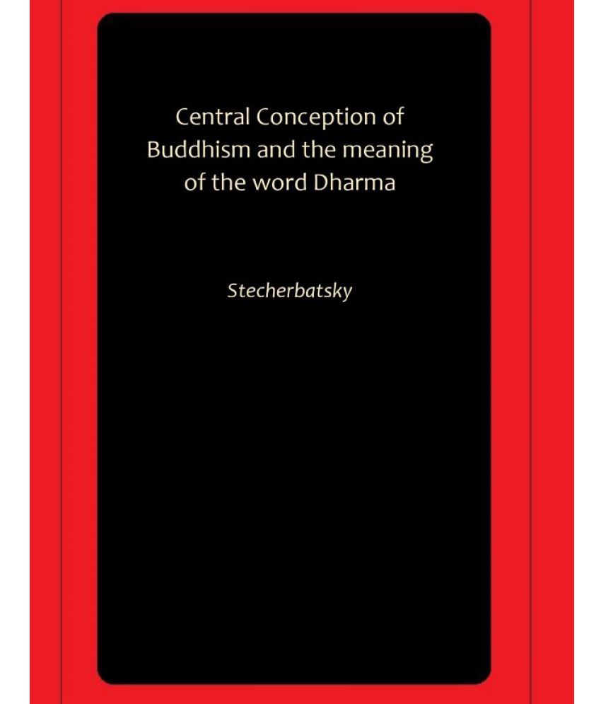     			Central Conception of Buddhism and the meaning of the word Dharma