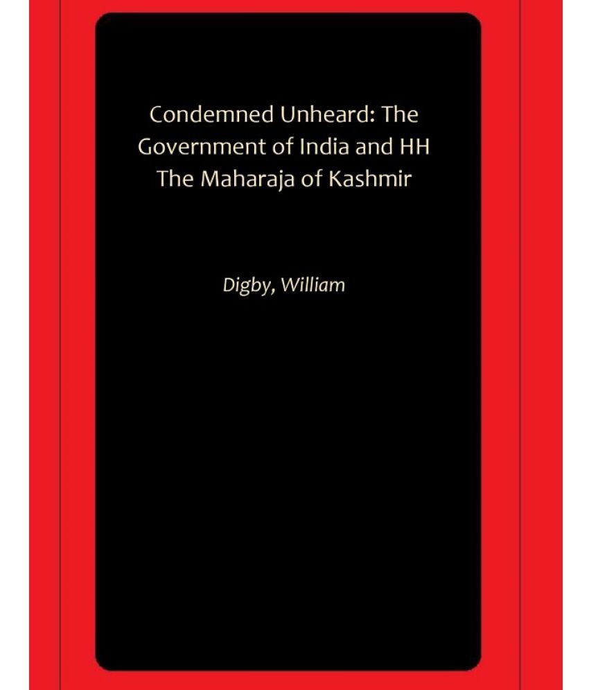     			Condemned Unheard: The Government of India and HH The Maharaja of Kashmir