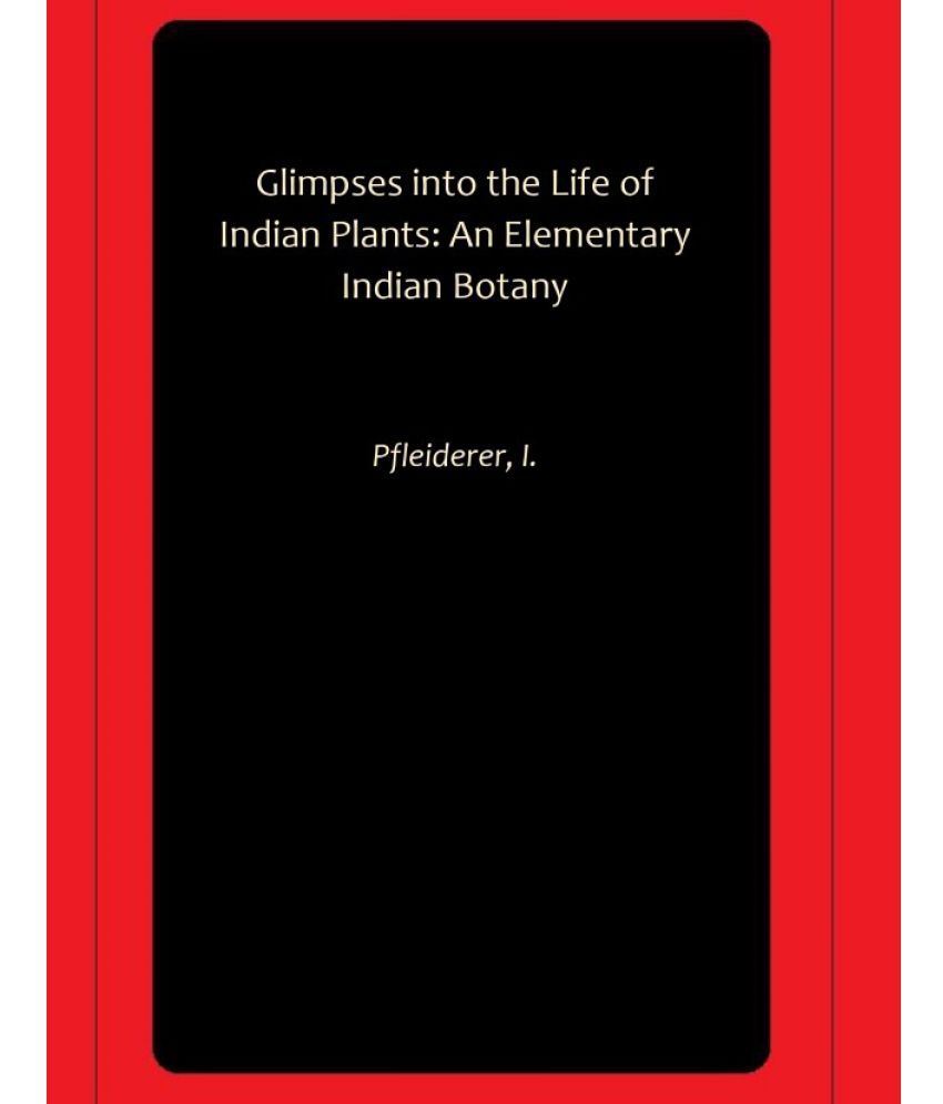     			Glimpses into the Life of Indian Plants: An Elementary Indian Botany