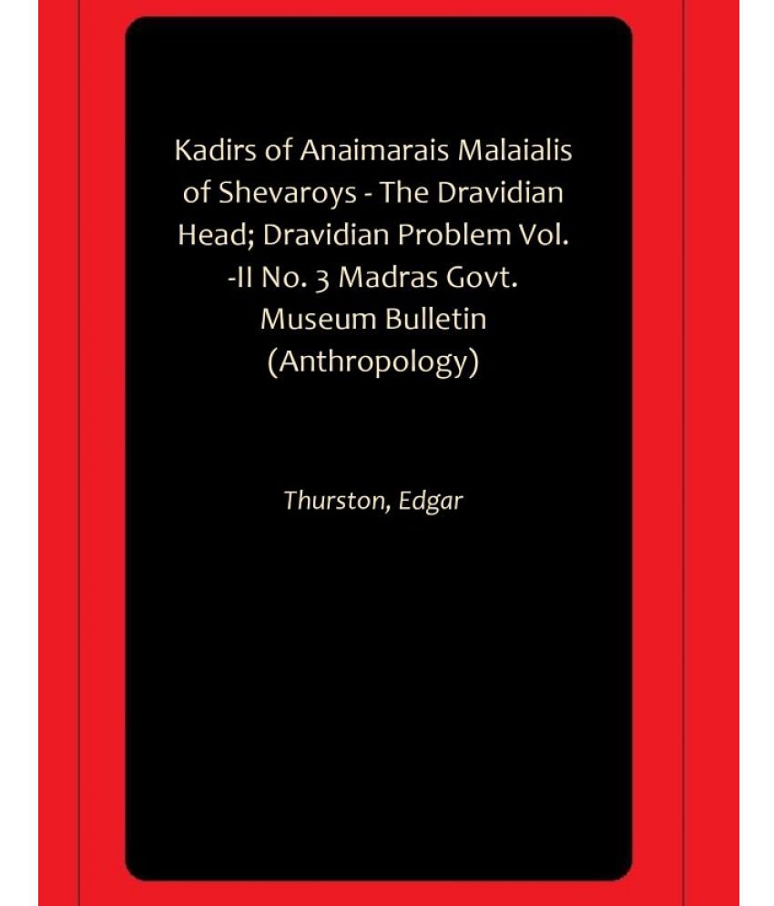    			Kadirs of Anaimarais Malaialis of Shevaroys - The Dravidian Head; Dravidian Problem Vol. -II No. 3 Madras Govt. Museum Bulletin (Anthropology)