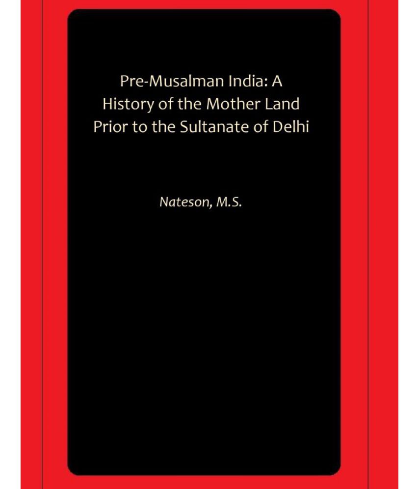     			Pre-Musalman India: A History of the Mother Land Prior to the Sultanate of Delhi