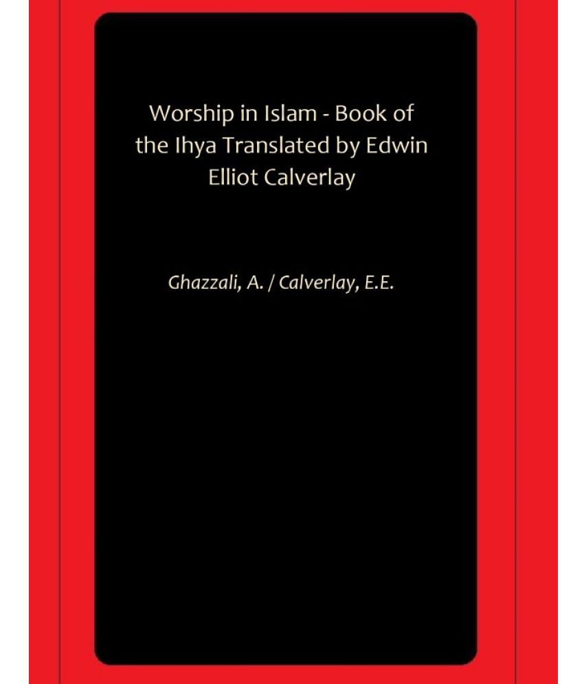     			Worship in Islam - Book of the Ihya Translated by Edwin Elliot Calverlay