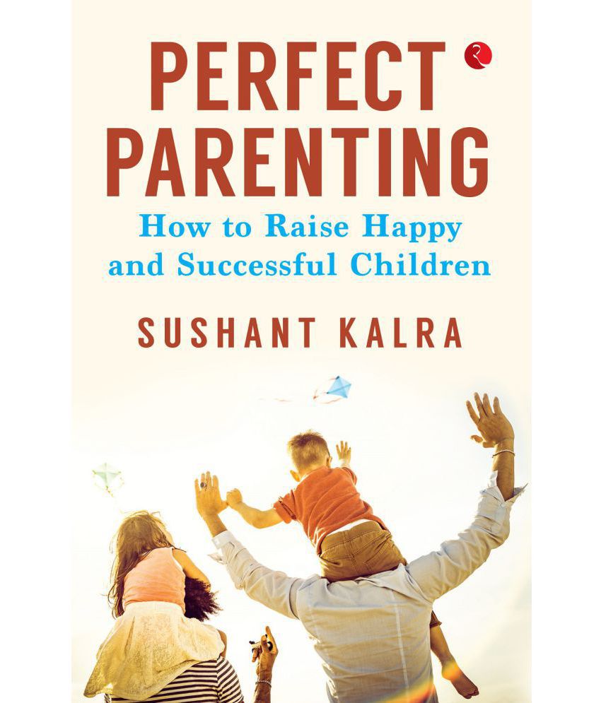     			PERFECT PARENTING: How to raise happy and successful children