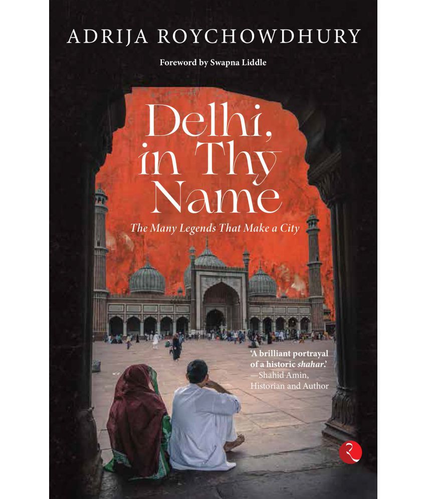     			DELHI, IN THY NAME: THE MANY LEGENDS THAT MAKE A CITY