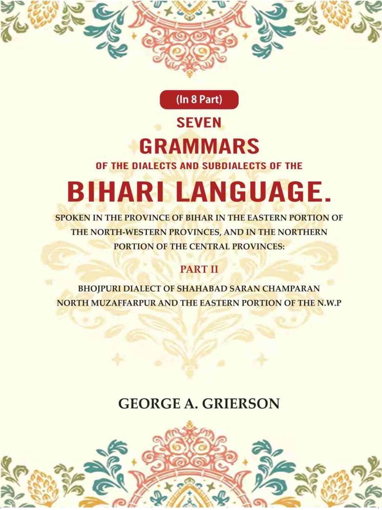     			Seven Grammars of the Dialects and Subdialects of the Bihari Language Spoken in the Province of Bihar in the Eastern Portion of the North-Western 2nd